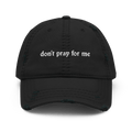Don't Pray for Me Distressed Dad Hat